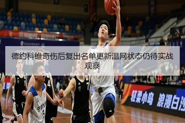 德约科维奇伤后复出名单更新温网状态仍待实战观察